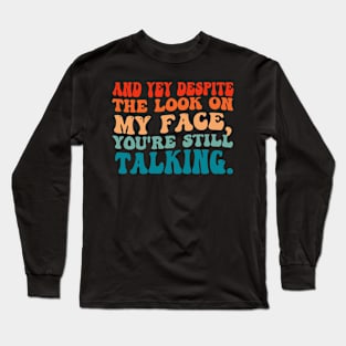 SARCASTIC FUNNY SAYING YOU'RE STILL TALKING . Long Sleeve T-Shirt